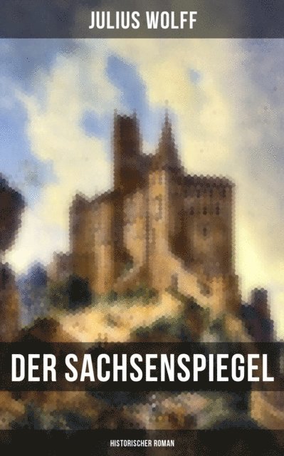 Julius Wolff, Amelie Seidel - Der Sachsenspiegel: Historischer Roman, E-bok