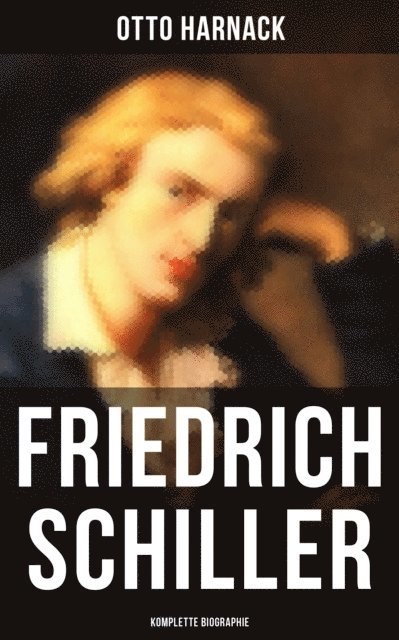 Otto Harnack - Friedrich Schiller: Biographie, E-bok