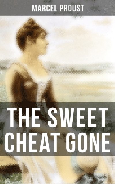 Marcel Proust, C. K. Scott Moncrieff - Sweet Cheat Gone, E-bok