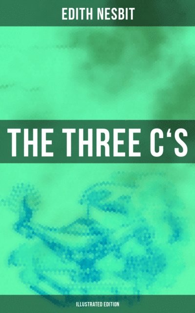 Edith Nesbit, H. R. Millar - THE THREE C'S (Illustrated Edition), E-bok