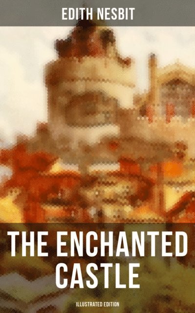 Edith Nesbit, H. R. Millar - THE ENCHANTED CASTLE (Illustrated Edition), E-bok