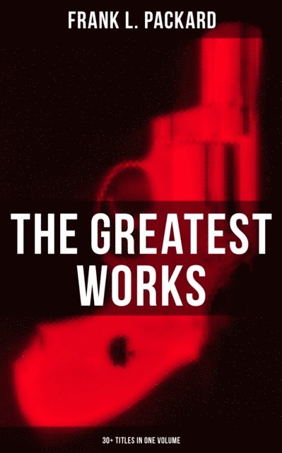 Frank L. Packard, Desmond Cole - Greatest Works of Frank L. Packard (30+ Titles in One Volume), E-bok