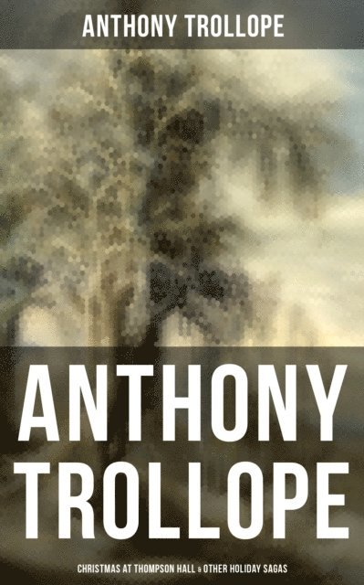 Anthony Trollope, Travis Norton - Anthony Trollope: Christmas at Thompson Hall & Other Holiday Sagas, E-bok