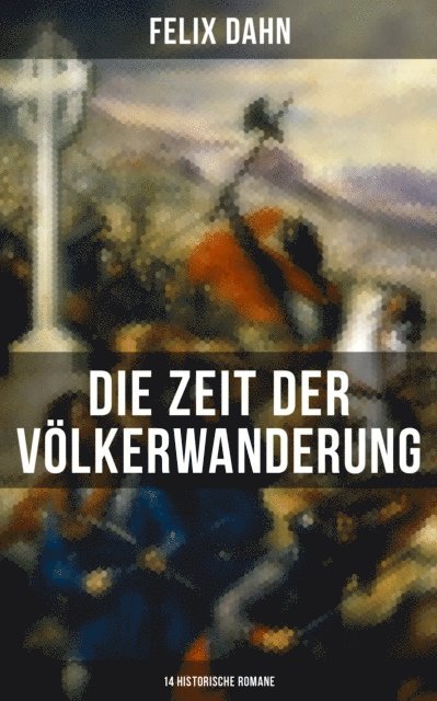Felix Dahn, Friederike Adler - Die Zeit der Völkerwanderung: 14 Historische Romane, E-bok