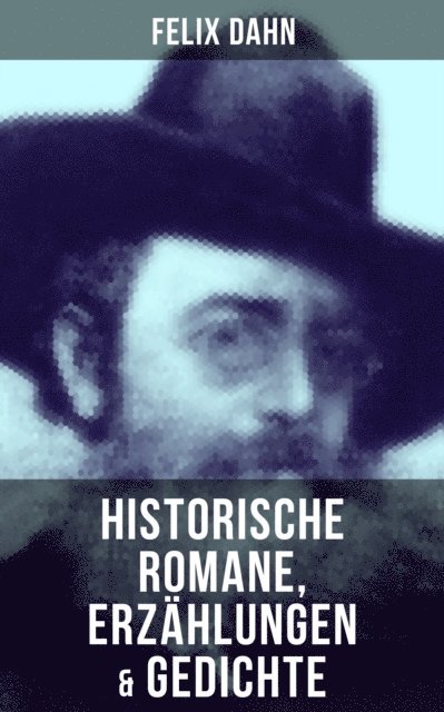 Felix Dahn, Friederike Adler - Felix Dahn: Historische Romane, Erzählungen & Gedichte, E-bok