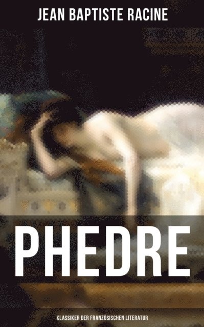 Jean Baptiste Racine, Friedrich Schiller - Phedre: Klassiker der französischen Literatur, E-bok