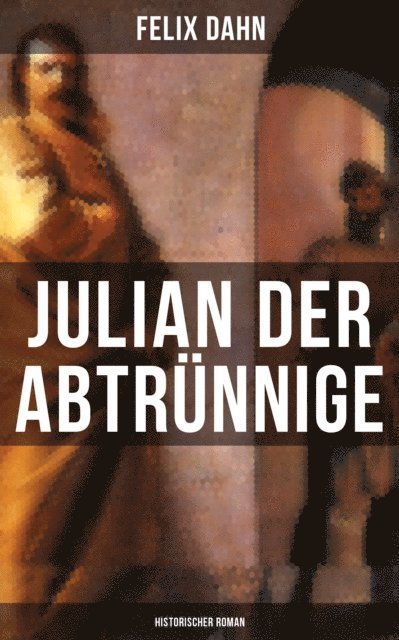 Felix Dahn, Friederike Adler - Julian der Abtrünnige: Historischer Roman, E-bok