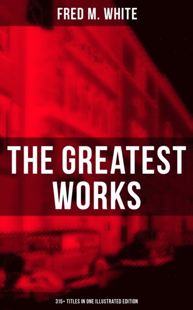 Fred M. White, Andre Takacs - Greatest Works of Fred M. White (315+ Titles in One Illustrated Edition), E-bok