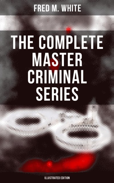 Fred M. White, Paul Hardy - Complete Master Criminal Series (Illustrated Edition), E-bok