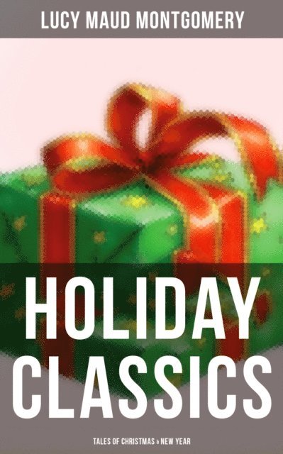 Lucy Maud Montgomery, Grayson Doyle - Lucy Maud Montgomery's Holiday Classics (Tales of Christmas & New Year), E-bok