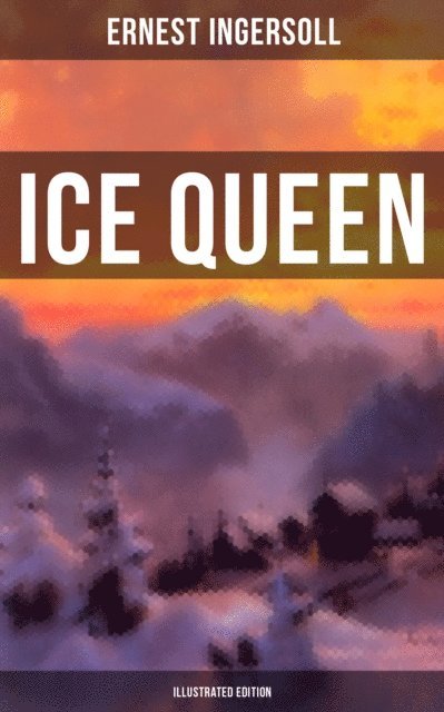 Ernest Ingersoll, Grant McNeil - Ice Queen (Illustrated Edition), E-bok