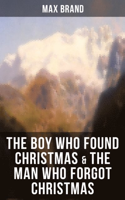 Max Brand, April Kennedy - THE BOY WHO FOUND CHRISTMAS & THE MAN WHO FORGOT CHRISTMAS, E-bok
