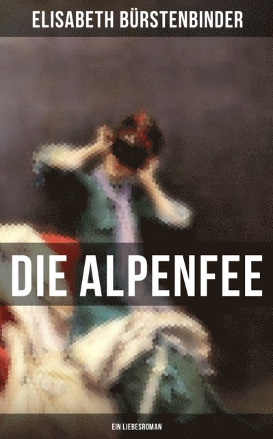 Elisabeth Burstenbinder - Die Alpenfee (Ein Liebesroman), E-bok