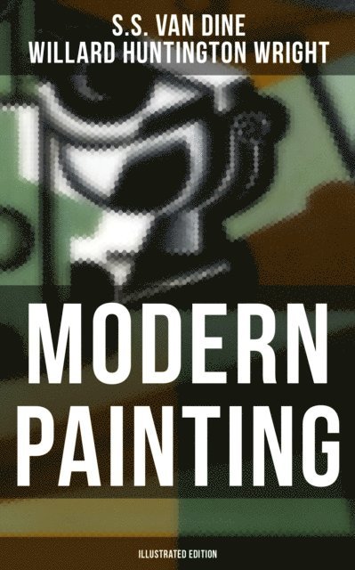 Willard Huntington Wright, S.S. Van Dine, Mason Langley - Modern Painting (Illustrated Edition), E-bok