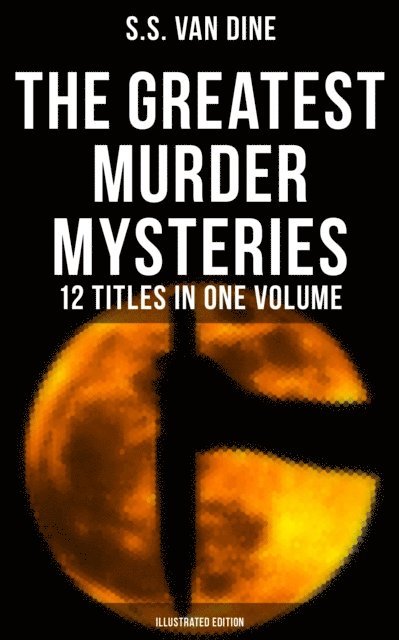 S.S. Van Dine, Jenna Saunders - Greatest Murder Mysteries of S. S. Van Dine - 12 Titles in One Volume (Illustrated Edition), E-bok