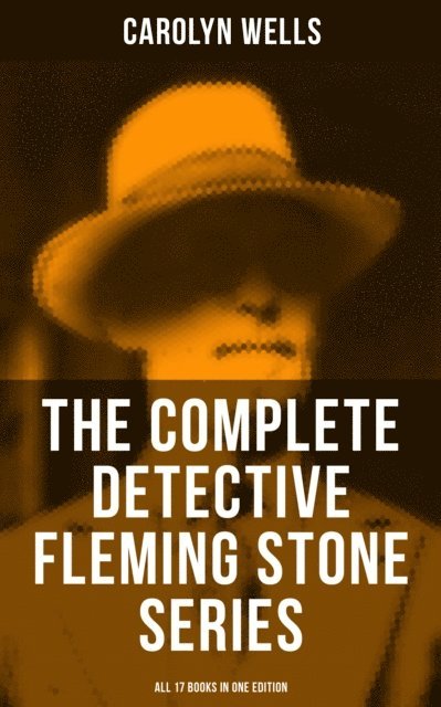 Carolyn Wells, Colin Everett - Complete Detective Fleming Stone Series (All 17 Books in One Edition), E-bok