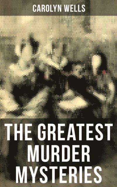 Carolyn Wells, Colin Everett - Greatest Murder Mysteries of Carolyn Wells, E-bok