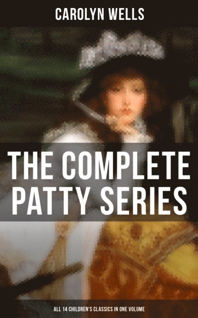 Carolyn Wells, Colin Everett - Complete Patty Series (All 14 Children's Classics in One Volume), E-bok