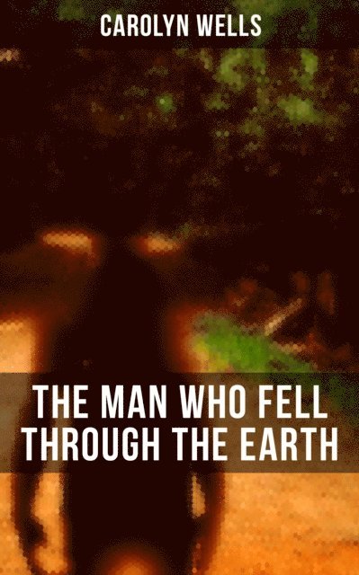Carolyn Wells, Colin Everett - Man Who Fell Through The Earth, E-bok