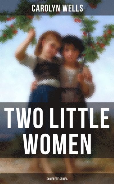 Carolyn Wells, Colin Everett - Two Little Women (Complete Series), E-bok
