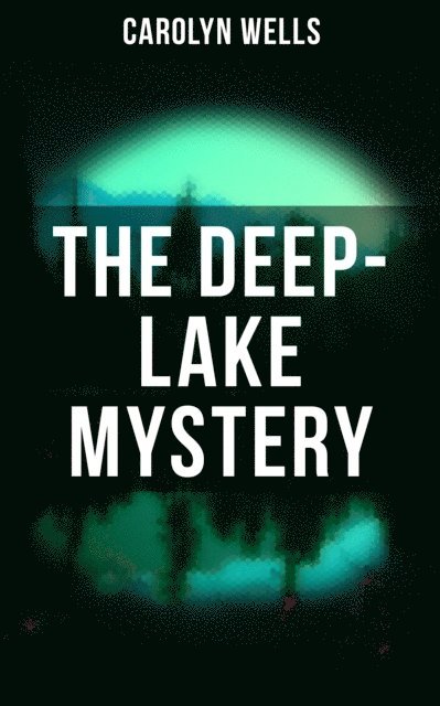 Carolyn Wells, Colin Everett - THE DEEP-LAKE MYSTERY, E-bok