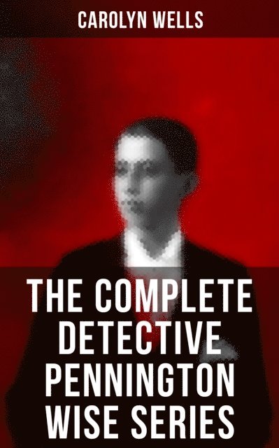 Carolyn Wells, Colin Everett - Complete Detective Pennington Wise Series, E-bok