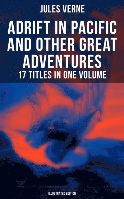 Jules Verne, Virginia Champlin - Adrift in Pacific and Other Great Adventures - 17 Titles in One Volume (Illustrated Edition), E-bok