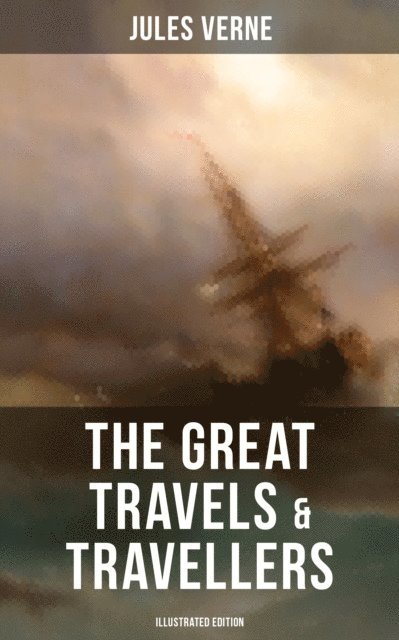 Jules Verne, Dora Leigh - Great Travels & Travellers (Illustrated Edition), E-bok