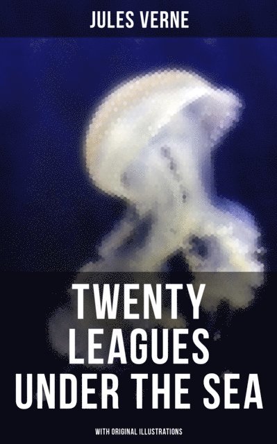 Jules Verne, Lewis Page Mercier - Twenty Thousand Leagues Under The Sea (With Original Illustrations), E-bok