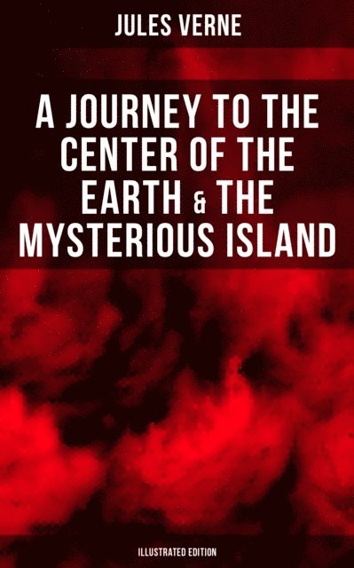 Jules Verne, Frederick Amadeus Malleson - Journey to the Center of the Earth & The Mysterious Island (Illustrated Edition), E-bok
