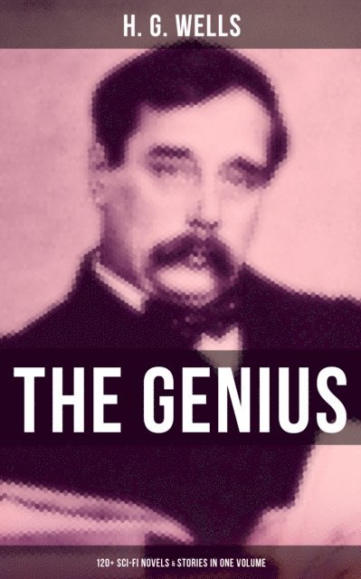 H. G. Wells, Russell Clarke - Genius of H. G. Wells: 120+ Sci-Fi Novels & Stories in One Volume, E-bok
