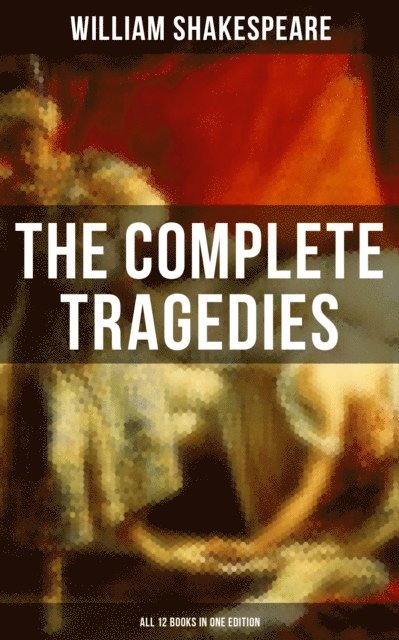 William Shakespeare, Todd Ramsey - Complete Tragedies of William Shakespeare - All 12 Books in One Edition, E-bok