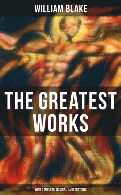 William Blake, Todd Ramsey - Greatest Works of William Blake (With Complete Original Illustrations), E-bok