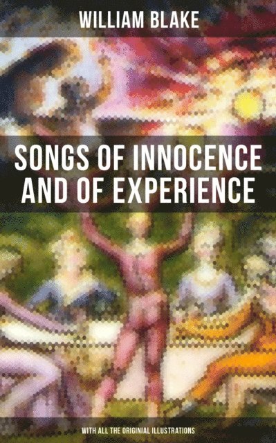 William Blake, Keith Larson - Songs of Innocence and of Experience (With All the Originial Illustrations), E-bok