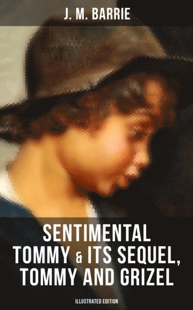 J. M. Barrie, Avery Sullivan - SENTIMENTAL TOMMY & Its Sequel, Tommy and Grizel (Illustrated Edition), E-bok. Tillgänglighet: Lägg i varukorg