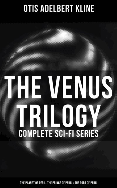 Venus Trilogy - Complete Sci-Fi Series: Planet of Peril, Prince of Peril & Port of Peril