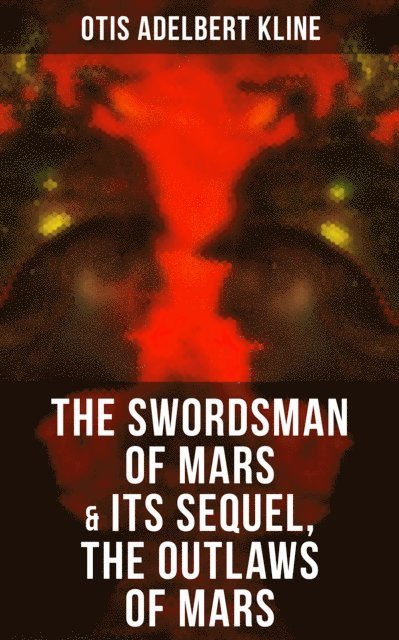 Otis Adelbert Kline, Trevor Banks - THE SWORDSMAN OF MARS & Its Sequel, The Outlaws of Mars, E-bok