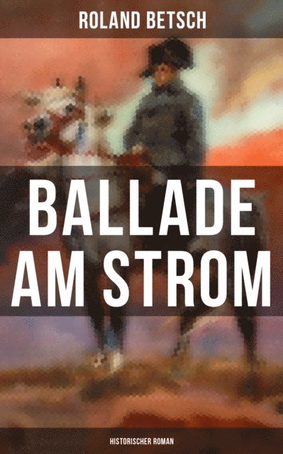 Roland Betsch - Ballade am Strom: Historischer Roman, E-bok