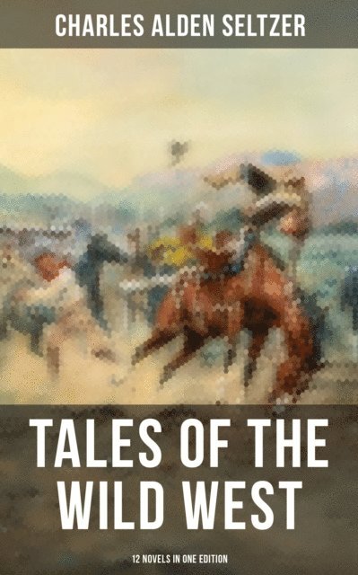 Charles Alden Seltzer, Isla Gardner - Tales of the Wild West - 12 Novels in One Edition, E-bok