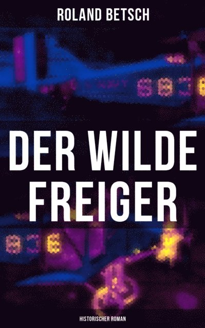 Roland Betsch - Der Wilde Freiger (Historischer Roman), E-bok