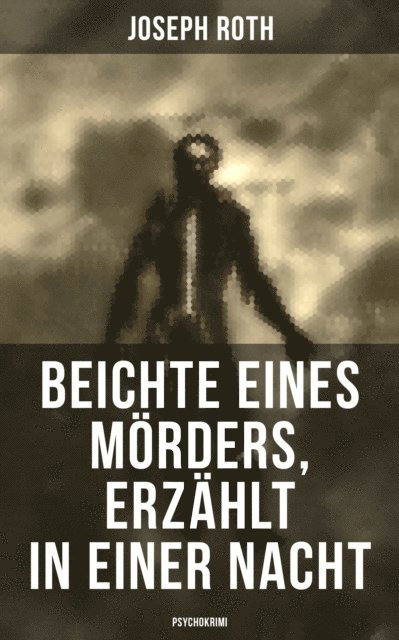 Joseph Roth, Carolin Vogler - Beichte eines Mörders, erzählt in einer Nacht (Psychokrimi), E-bok