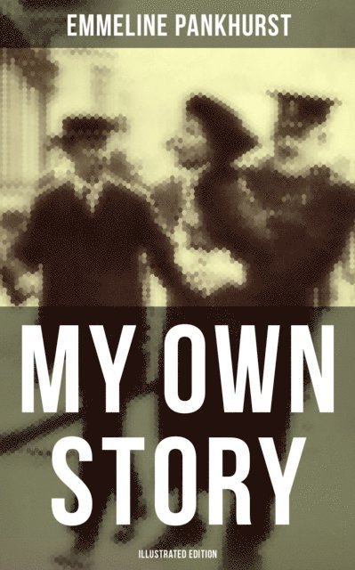Emmeline Pankhurst, Troy Whitaker - My Own Story (Illustrated Edition), E-bok