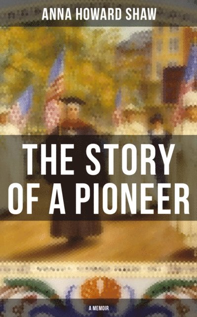 Anna Howard Shaw, Camille Bishop - Story of a Pioneer (A Memoir), E-bok