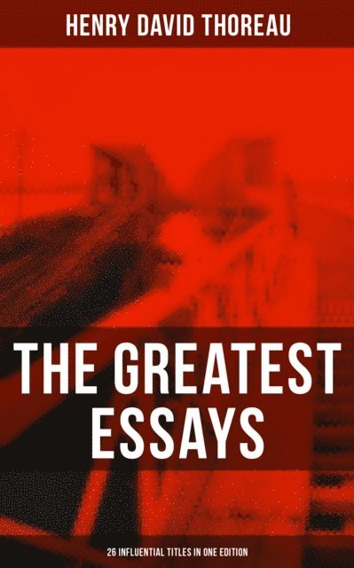 Henry David Thoreau, Scarlett Burke - Greatest Essays of Henry David Thoreau - 26 Influential Titles in One Edition, E-bok