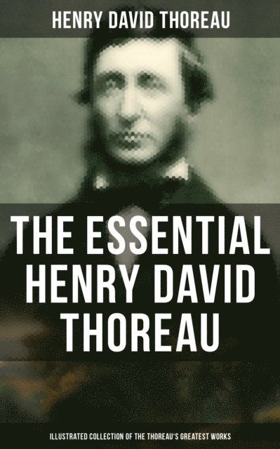 Henry David Thoreau, Clifton Johnson - Essential Henry David Thoreau (Illustrated Collection of the Thoreau's Greatest Works), E-bok. Tillgänglighet: Lägg i varukorg