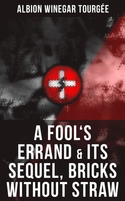 Albion Winegar Tourgee, Derek Walters - FOOL'S ERRAND & Its Sequel, Bricks Without Straw, E-bok
