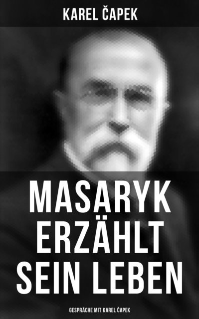 Karel Capek, Camill Hoffmann - Masaryk erzählt sein Leben (Gespräche mit Karel Čapek), E-bok