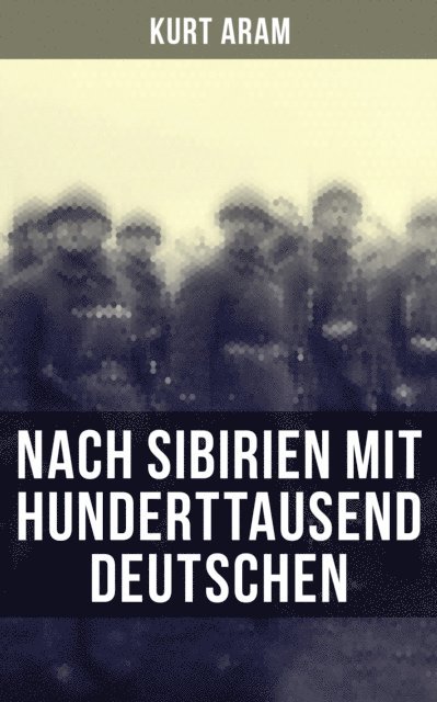 Kurt Aram, Miriam Fritz - Nach Sibirien mit hunderttausend Deutschen, E-bok