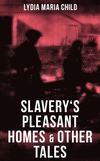 Lydia Maria Child, Isla Gardner - Slavery's Pleasant Homes & Other Tales, E-bok