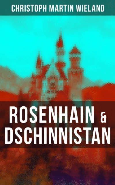 Christoph Martin Wieland, Clara Beck - Rosenhain & Dschinnistan, E-bok